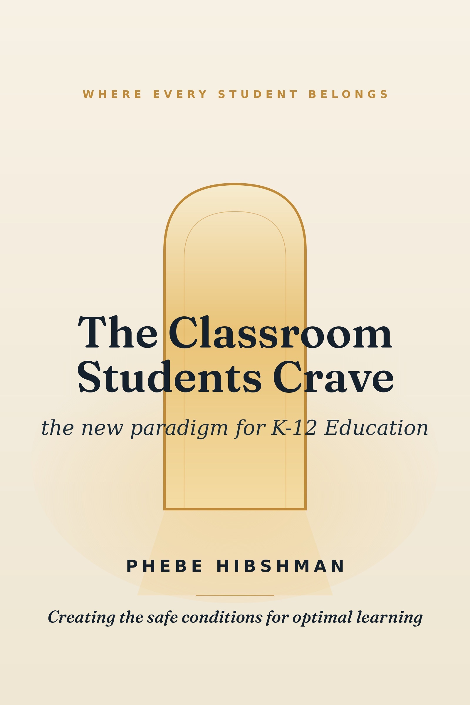 The Classroom Students Crave: The New Paradigm for K-12 Education — Creating the safe conditions for optimal learning, by Phebe Hibshman — book cover